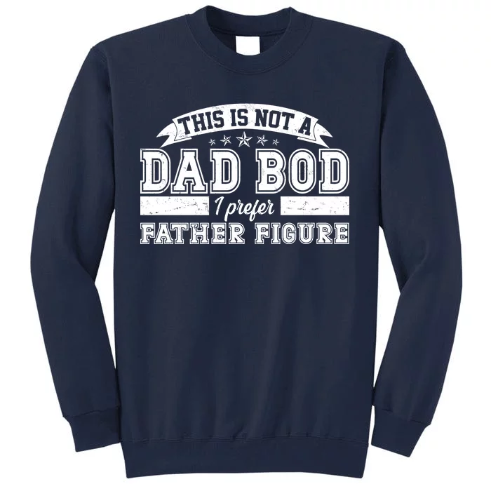 This Is Not A Dad Bod I Prefer Father Figure Tall Sweatshirt