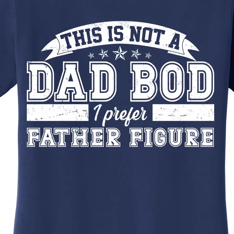 This Is Not A Dad Bod I Prefer Father Figure Women's T-Shirt