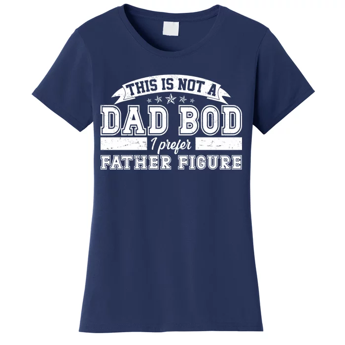 This Is Not A Dad Bod I Prefer Father Figure Women's T-Shirt