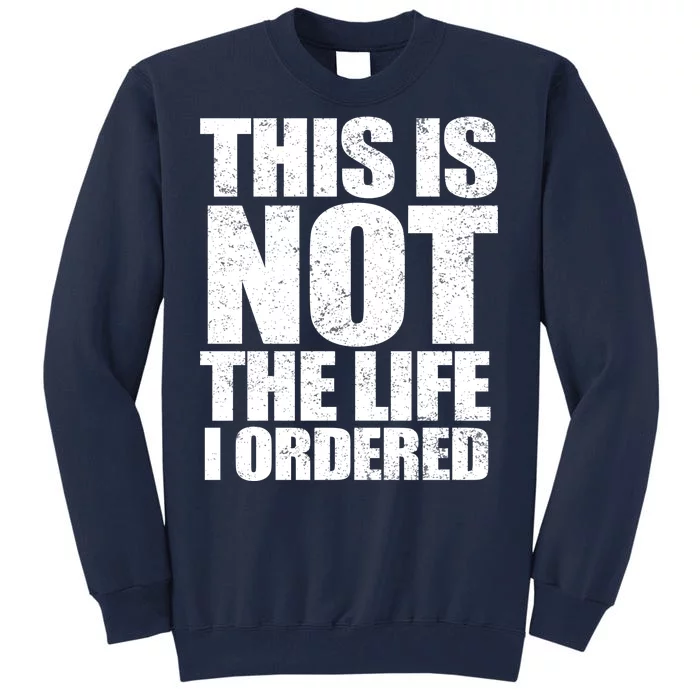 This Is Not The Life I Ordered Tall Sweatshirt