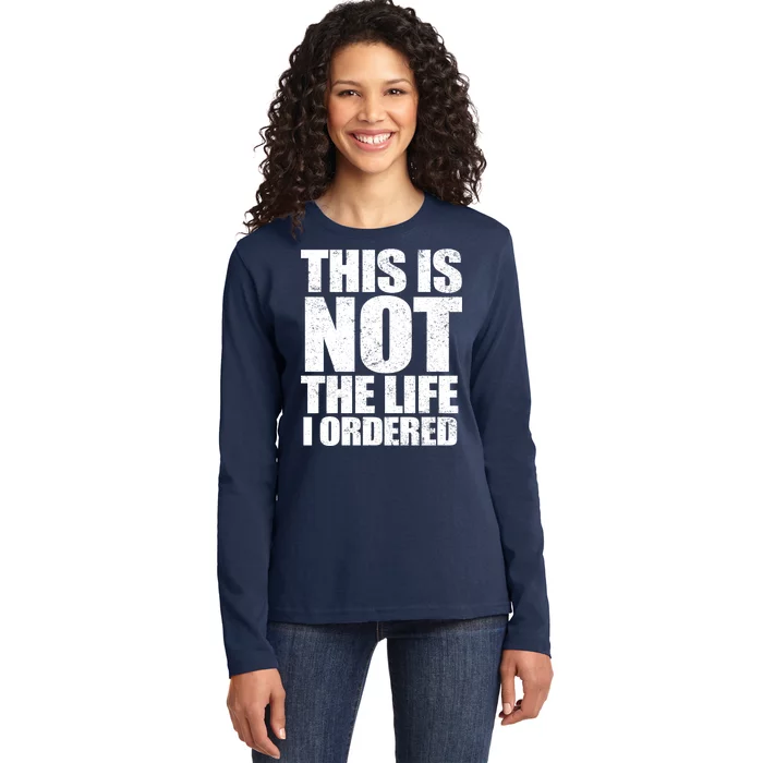 This Is Not The Life I Ordered Ladies Long Sleeve Shirt