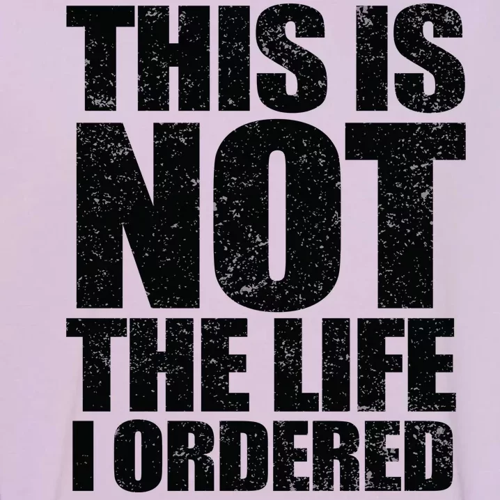 This Is Not The Life I Ordered Garment-Dyed Sweatshirt