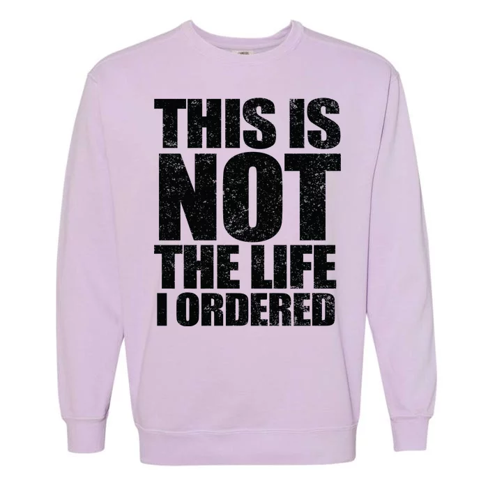 This Is Not The Life I Ordered Garment-Dyed Sweatshirt