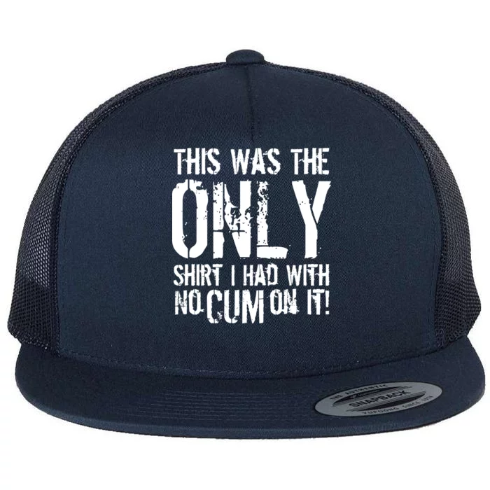 This Is The Only Shirt With No Cum Flat Bill Trucker Hat