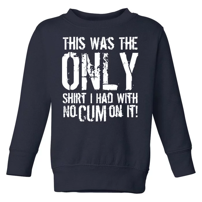 This Is The Only Shirt With No Cum Toddler Sweatshirt