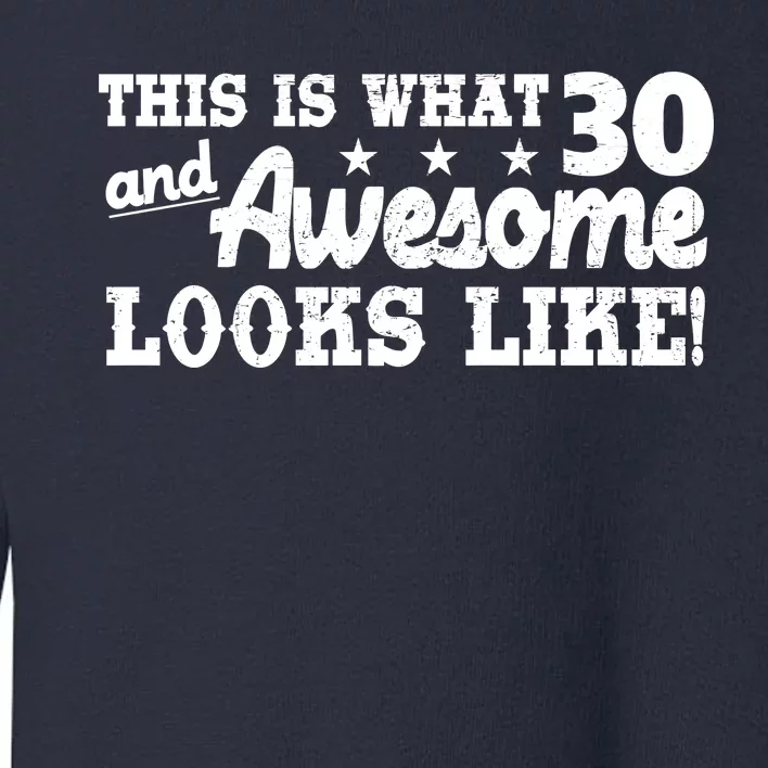 This Is What 30 And Awesome Looks Like 30th Birthday Toddler Sweatshirt