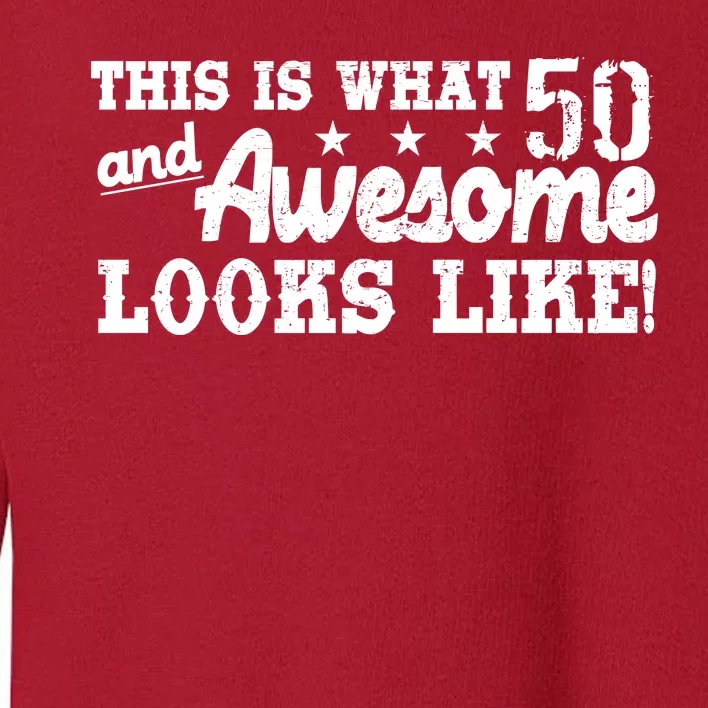 This Is What 50 And Awesome Looks Like Toddler Sweatshirt