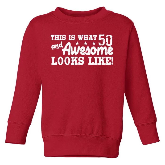 This Is What 50 And Awesome Looks Like Toddler Sweatshirt