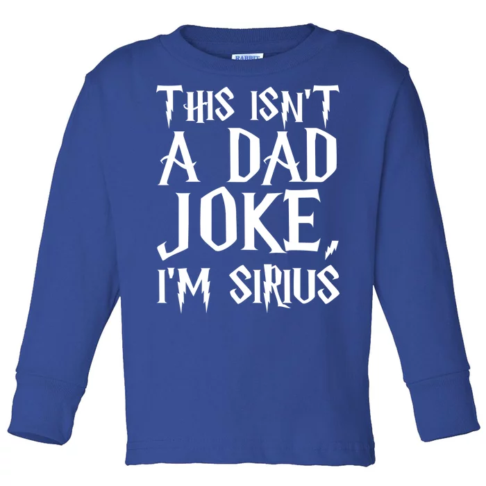 This Isn't A Dad Joke I'm Sirius Toddler Long Sleeve Shirt