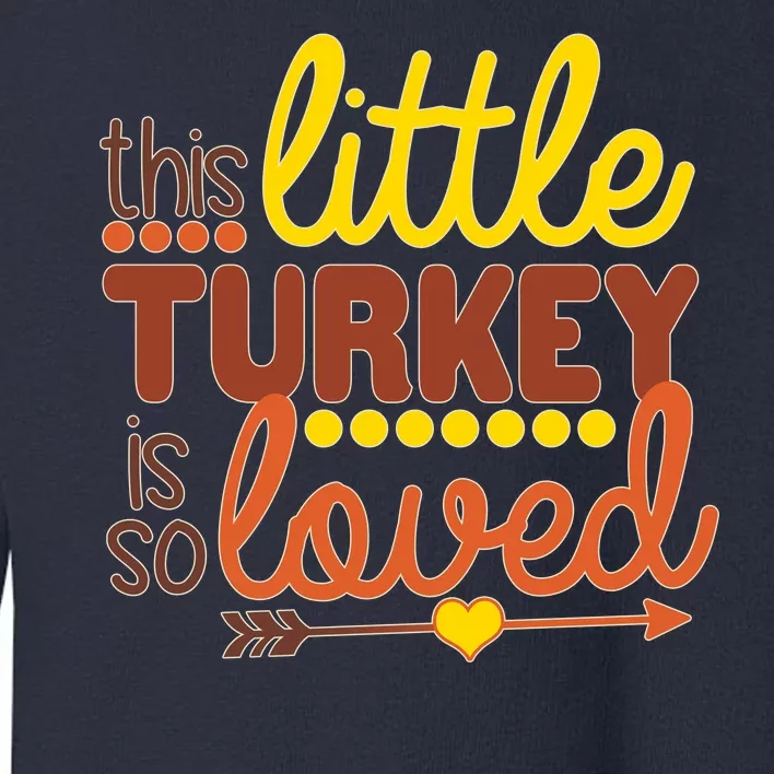 This Little Turkey Is So Loved Toddler Sweatshirt