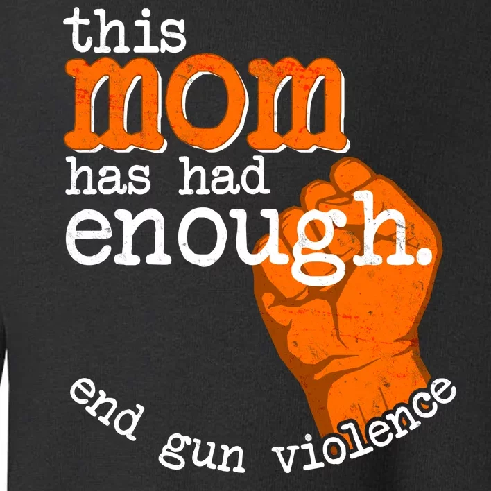 This Mom Has Had Enough End Gun Violence Toddler Sweatshirt