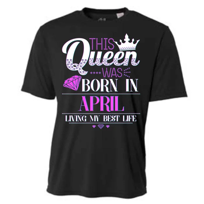 This Queen Was Born In April Living My Best Life Cooling Performance Crew T-Shirt