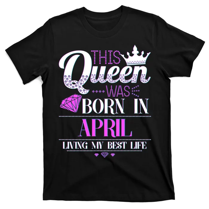 This Queen Was Born In April Living My Best Life T-Shirt