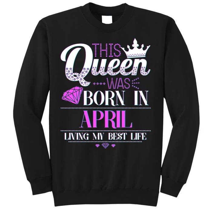 This Queen Was Born In April Living My Best Life Tall Sweatshirt