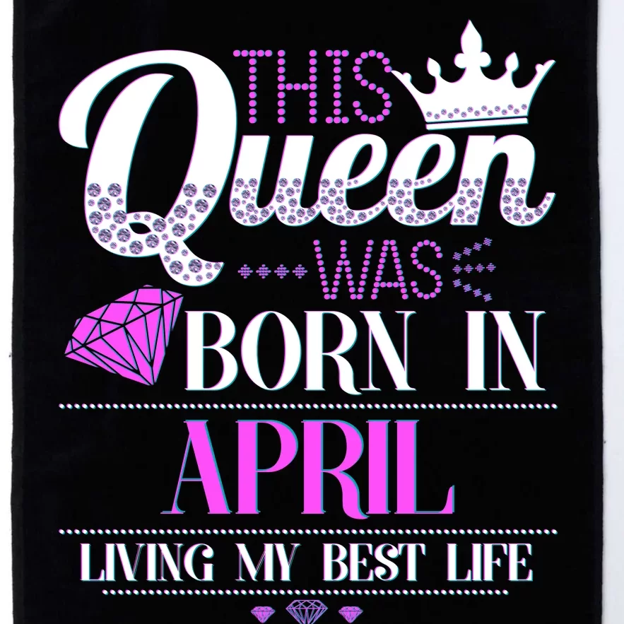 This Queen Was Born In April Living My Best Life Platinum Collection Golf Towel