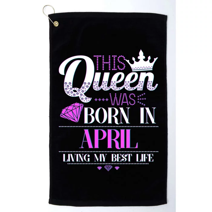 This Queen Was Born In April Living My Best Life Platinum Collection Golf Towel