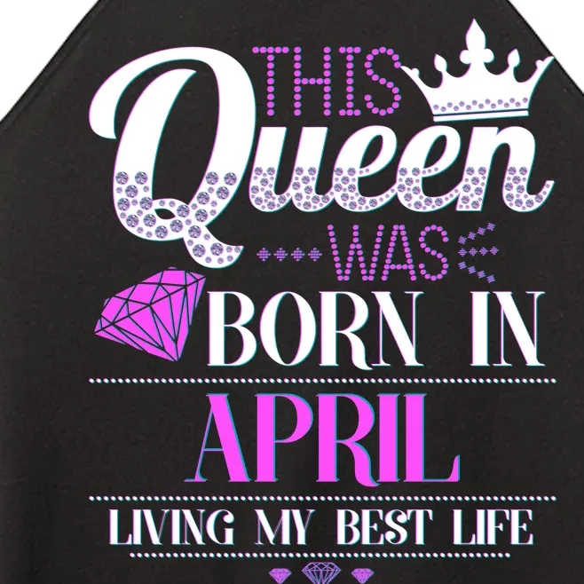 This Queen Was Born In April Living My Best Life Women’s Perfect Tri Rocker Tank