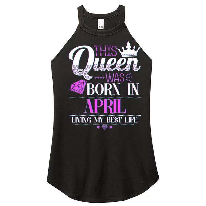 This Queen Was Born In April Living My Best Life Women’s Perfect Tri Rocker Tank