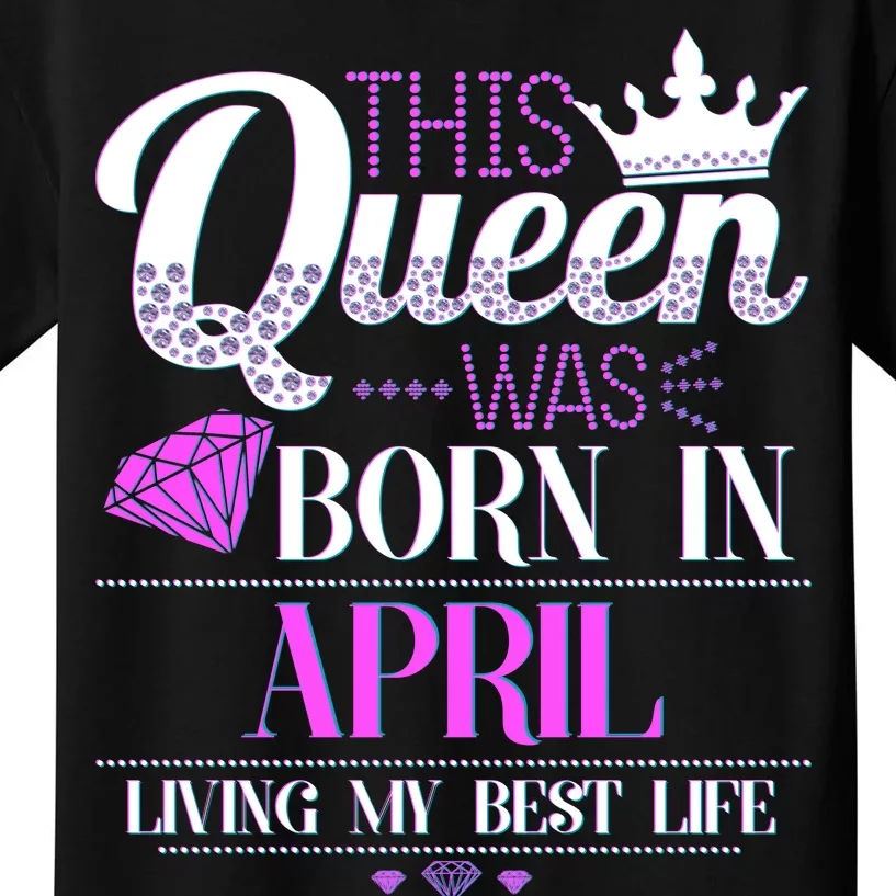 This Queen Was Born In April Living My Best Life Kids T-Shirt