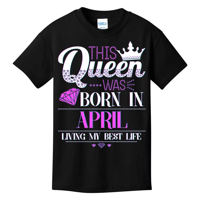 This Queen Was Born In April Living My Best Life Kids T-Shirt