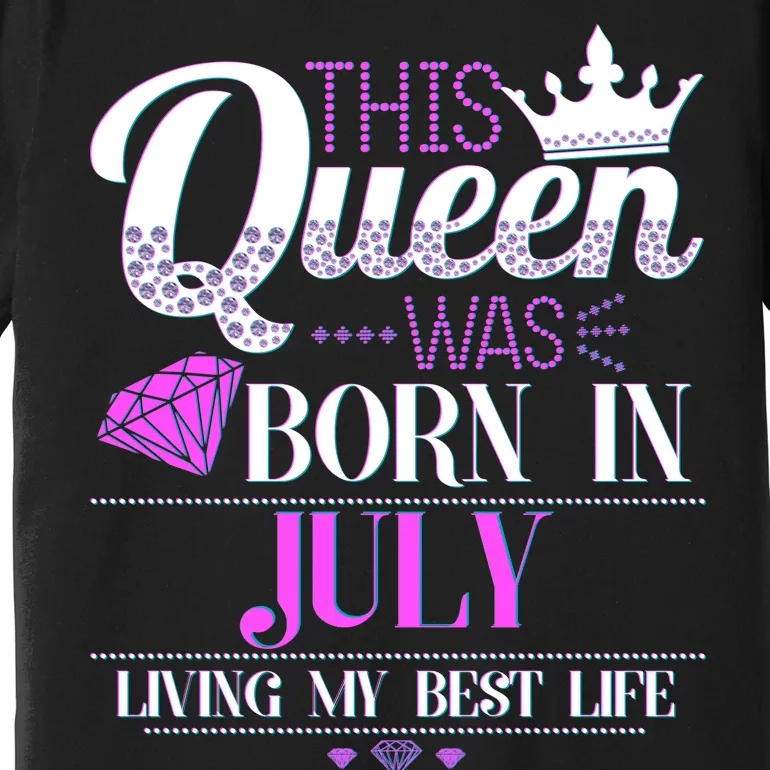 This Queen Was Born In July Living My Best Life Premium T-Shirt