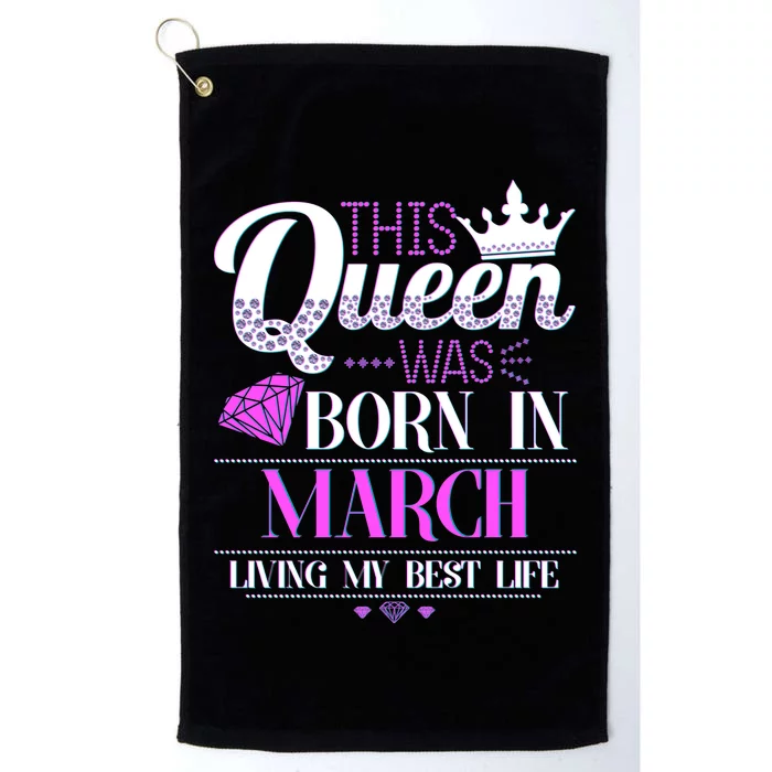 This Queen Was Born In March Living My Best Life Platinum Collection Golf Towel