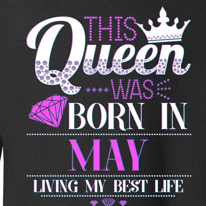 This Queen Was Born In May Living My Best Life Toddler Sweatshirt