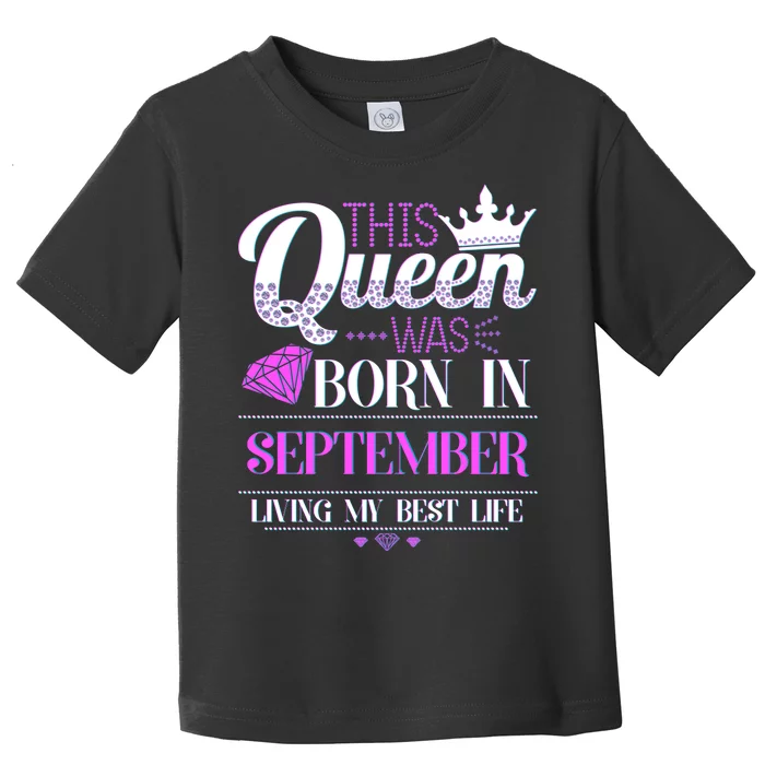 This Queen Was Born In September Living My Best Life Toddler T-Shirt