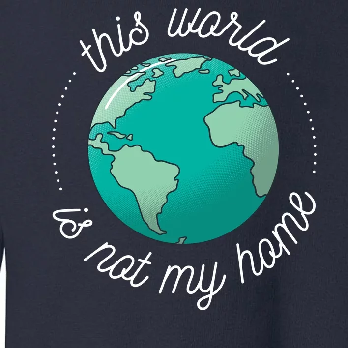 This World Is Not My Home Toddler Sweatshirt