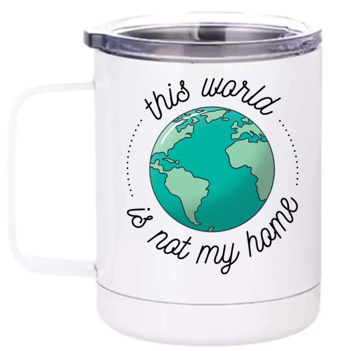 This World Is Not My Home Front & Back 12oz Stainless Steel Tumbler Cup