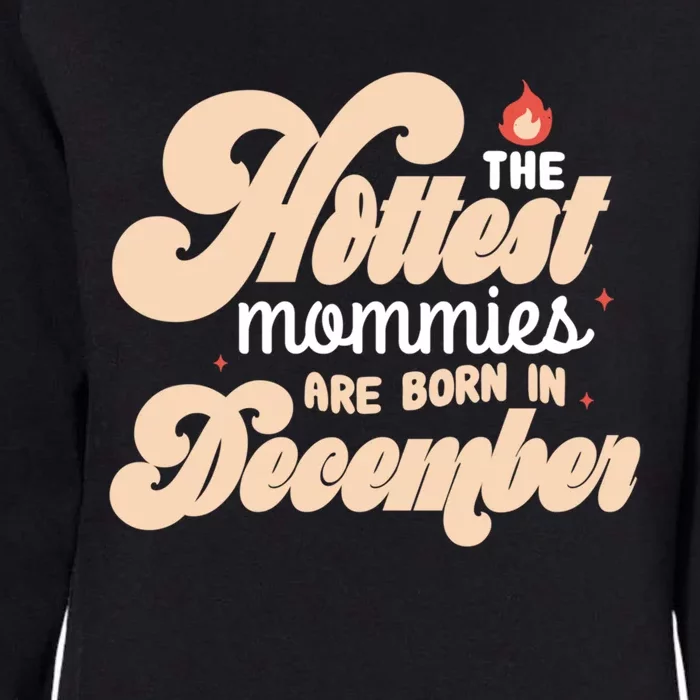 The Hottest Mommies Are Born In December Funny Birth Month Meaningful Gift Womens California Wash Sweatshirt