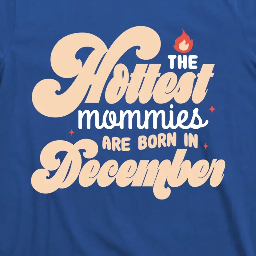 The Hottest Mommies Are Born In December Funny Birth Month Meaningful Gift T-Shirt