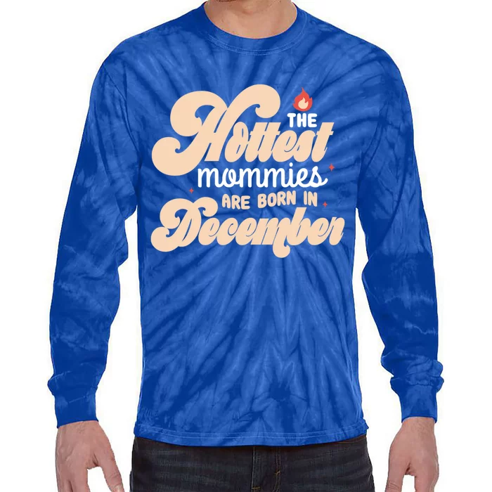 The Hottest Mommies Are Born In December Funny Birth Month Meaningful Gift Tie-Dye Long Sleeve Shirt