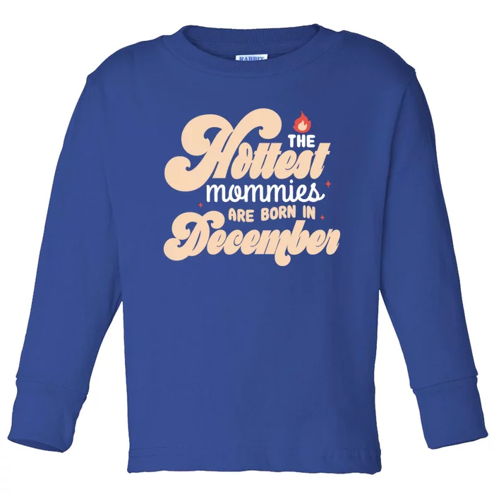 The Hottest Mommies Are Born In December Funny Birth Month Meaningful Gift Toddler Long Sleeve Shirt