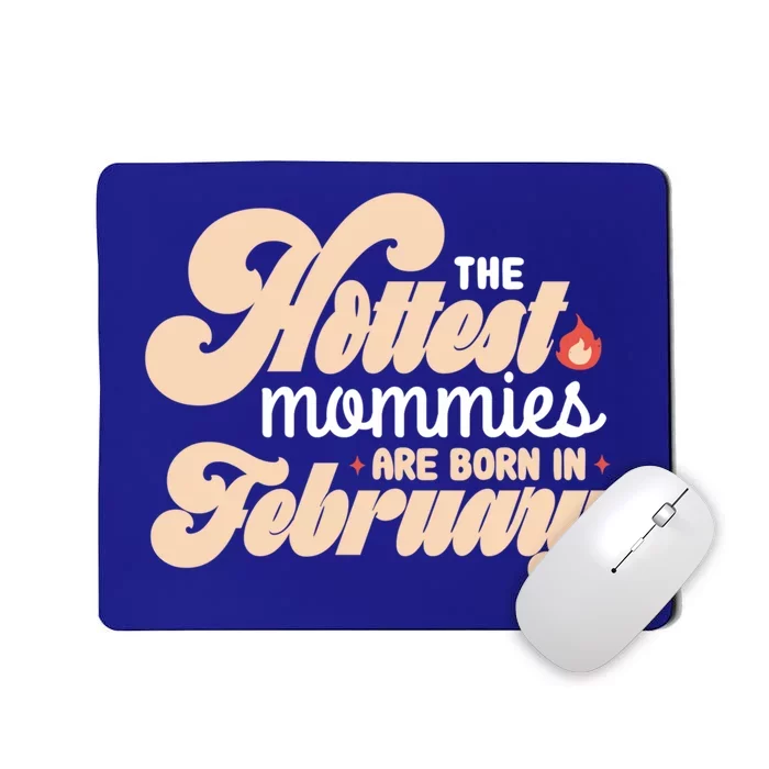 The Hottest Mommies Are Born In February Funny Birth Month Cool Gift Mousepad