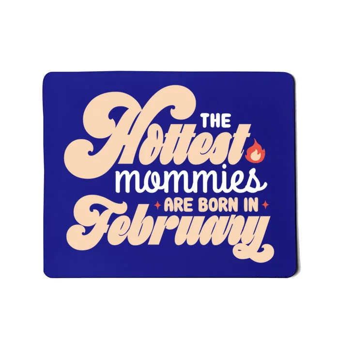 The Hottest Mommies Are Born In February Funny Birth Month Cool Gift Mousepad