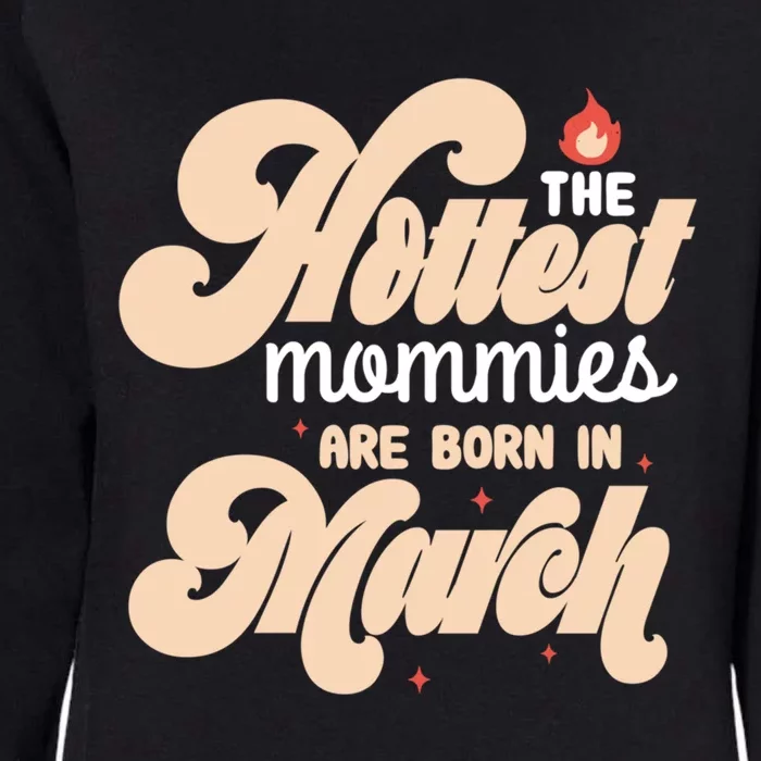 The Hottest Mommies Are Born In March Funny Birth Month Great Gift Womens California Wash Sweatshirt