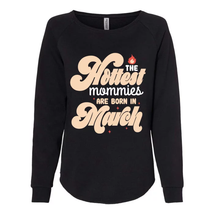 The Hottest Mommies Are Born In March Funny Birth Month Great Gift Womens California Wash Sweatshirt