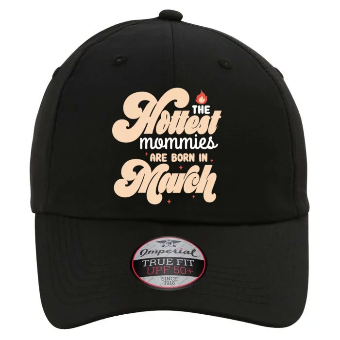 The Hottest Mommies Are Born In March Funny Birth Month Great Gift The Original Performance Cap