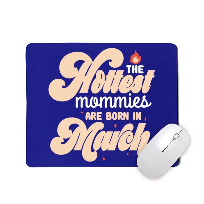 The Hottest Mommies Are Born In March Funny Birth Month Great Gift Mousepad