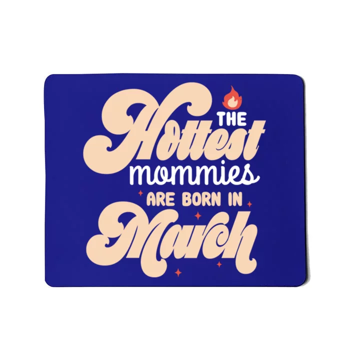 The Hottest Mommies Are Born In March Funny Birth Month Great Gift Mousepad