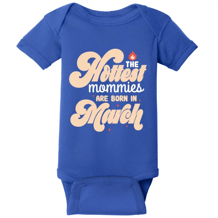 The Hottest Mommies Are Born In March Funny Birth Month Great Gift Baby Bodysuit