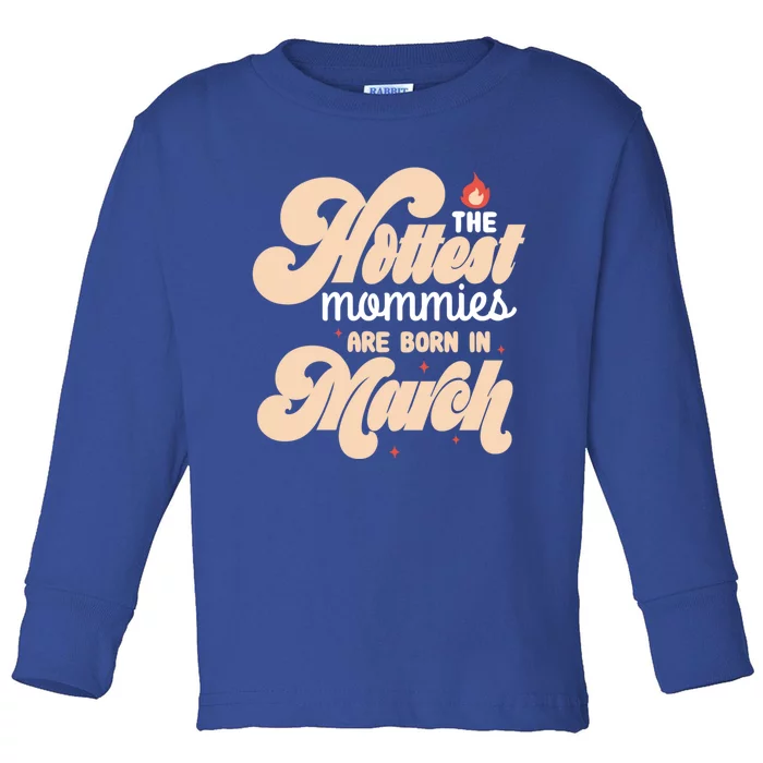 The Hottest Mommies Are Born In March Funny Birth Month Great Gift Toddler Long Sleeve Shirt