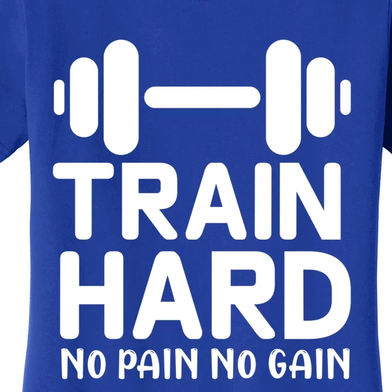 Train Hard No Pain No Gain Gift Motivational Gym Workout Gift Women's T-Shirt