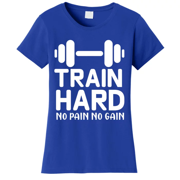 Train Hard No Pain No Gain Gift Motivational Gym Workout Gift Women's T-Shirt