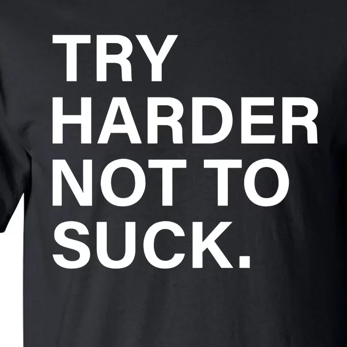 Try Harder Not To Suck Tall T-Shirt