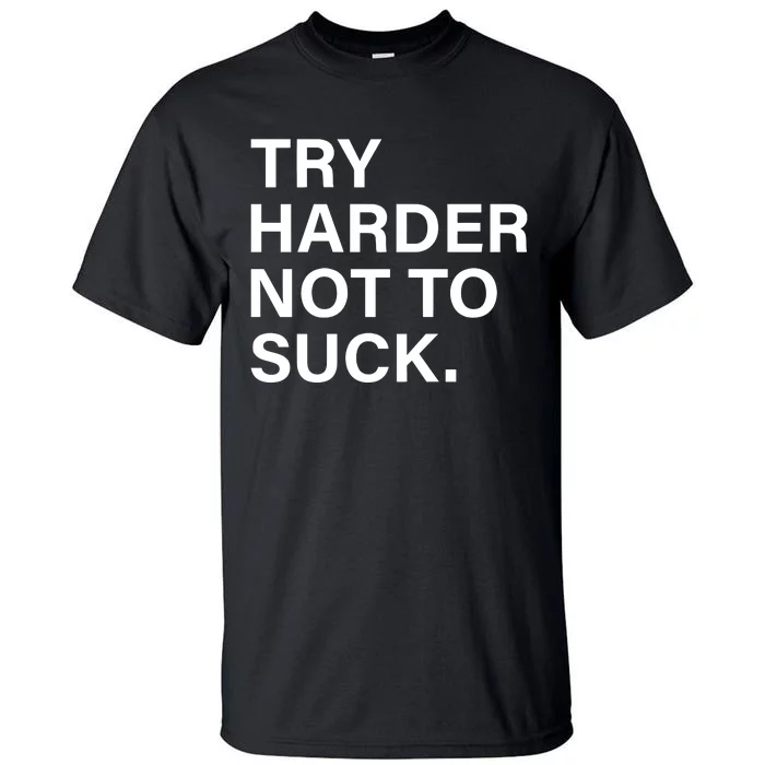 Try Harder Not To Suck Tall T-Shirt