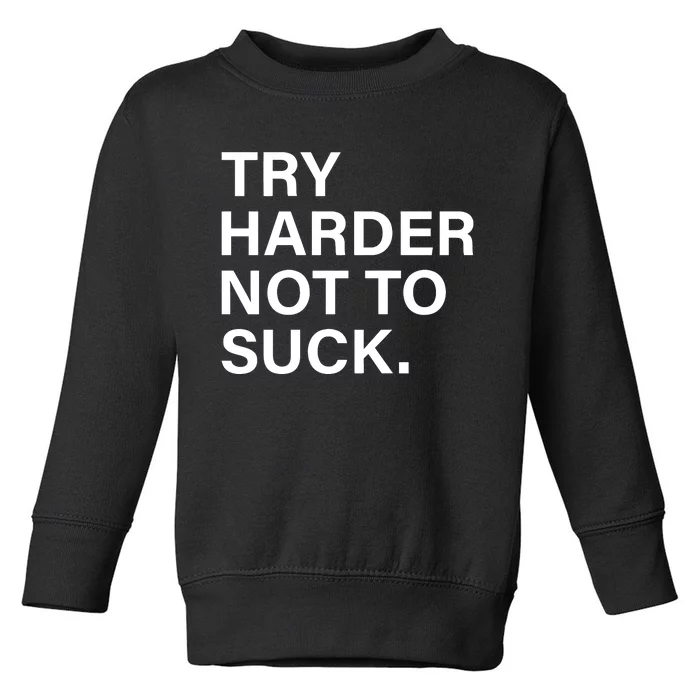 Try Harder Not To Suck Toddler Sweatshirt