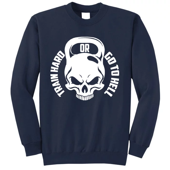 Train Hard Or Go To Hell Tall Sweatshirt