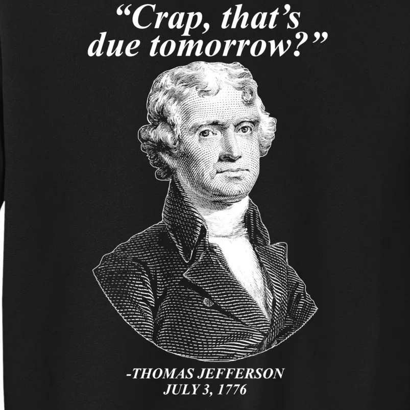 Thomas Jefferson Crap That's Due Tomorrow Tall Sweatshirt